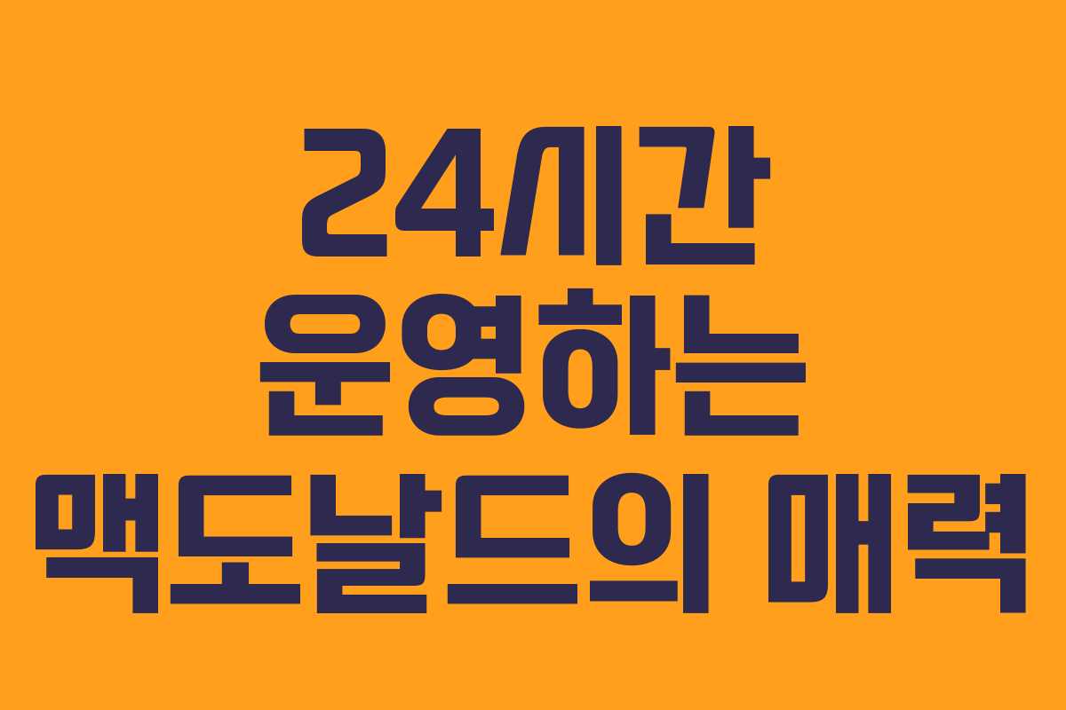 24시간 운영하는 맥도날드의 매력 24시간 운영하는 맥도날드의 매력