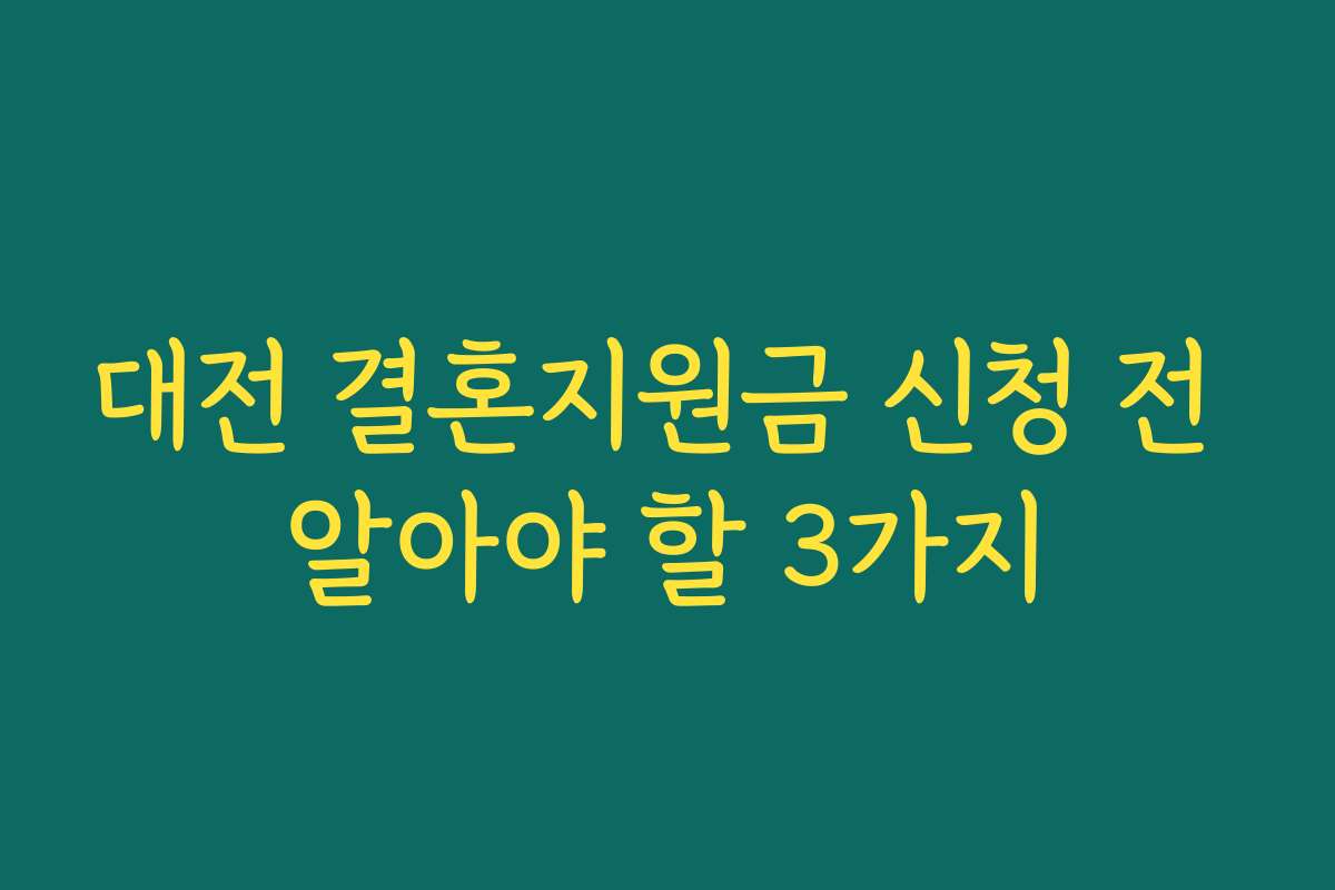 대전 결혼지원금 신청 전 알아야 할 3가지 대전 결혼지원금 신청 전 알아야 할 3가지