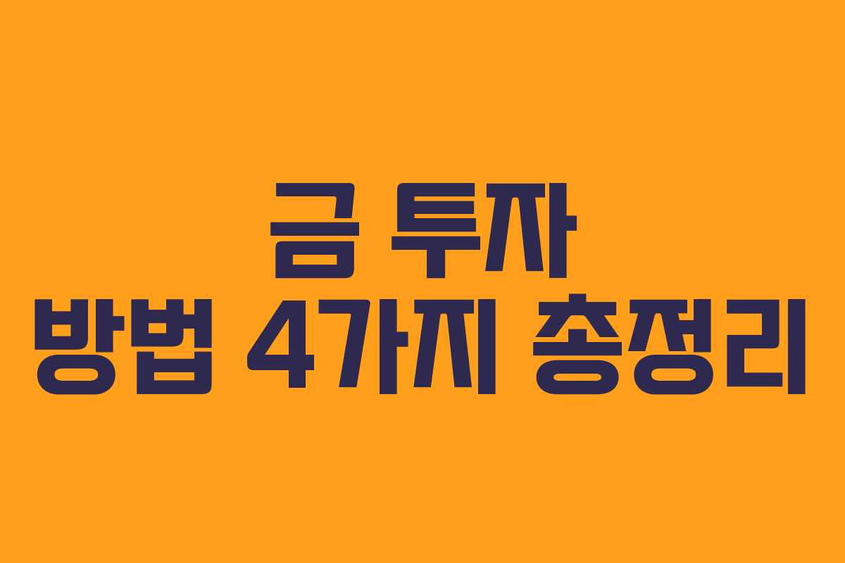 금 투자 방법 4가지 총정리 금 투자 방법 4가지 총정리