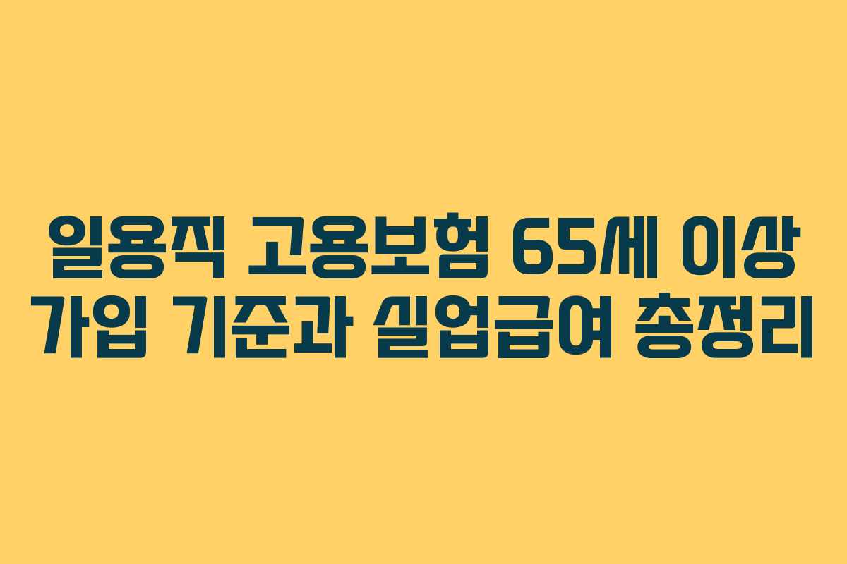 일용직 고용보험 65세 이상 가입 기준과 실업급여 총정리 일용직 고용보험 65세 이상 가입 기준과 실업급여 총정리