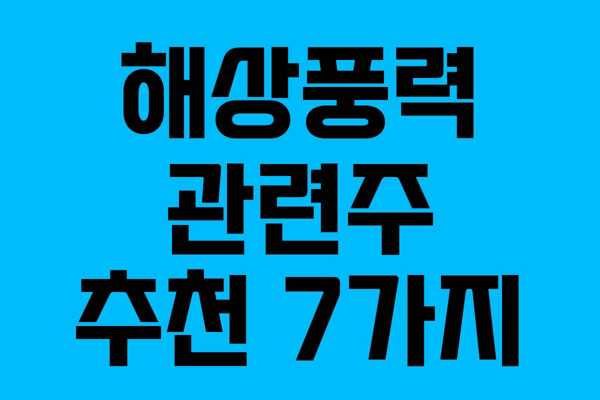 해상풍력 관련주 추천 7가지 해상풍력 관련주 추천 7가지