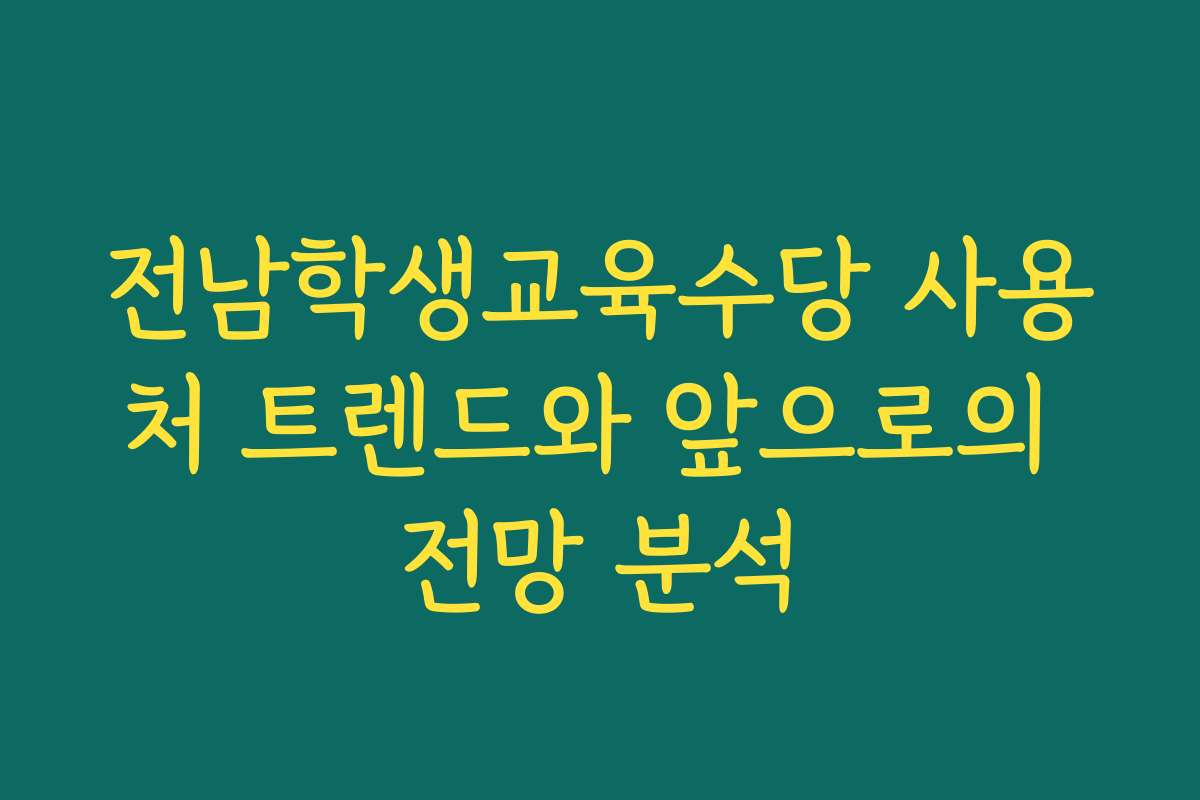 전남학생교육수당 사용처 트렌드와 앞으로의 전망 분석