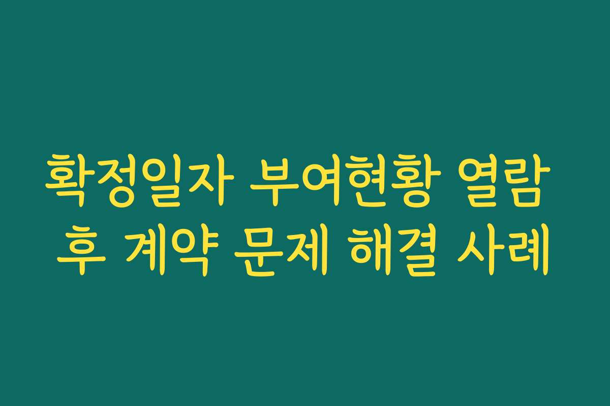 확정일자 부여현황 열람 후 계약 문제 해결 사례 확정일자 부여현황 열람 후 계약 문제 해결 사례