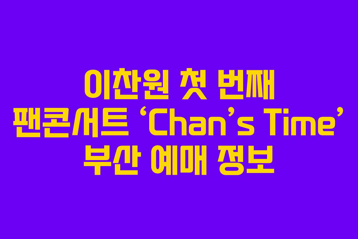 이찬원 첫 번째 팬콘서트 ‘Chan’s Time’ 부산 예매 정보 이찬원 첫 번째 팬콘서트 ‘Chan’s Time’ 부산 예매 정보