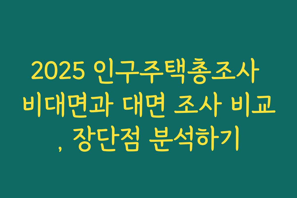2025 인구주택총조사 비대면과 대면 조사 비교, 장단점 분석하기