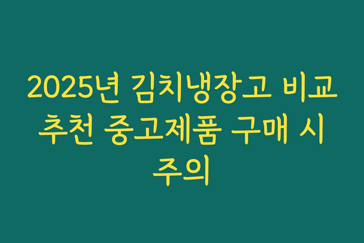 2025년 김치냉장고 비교 추천 중고제품 구매 시 주의