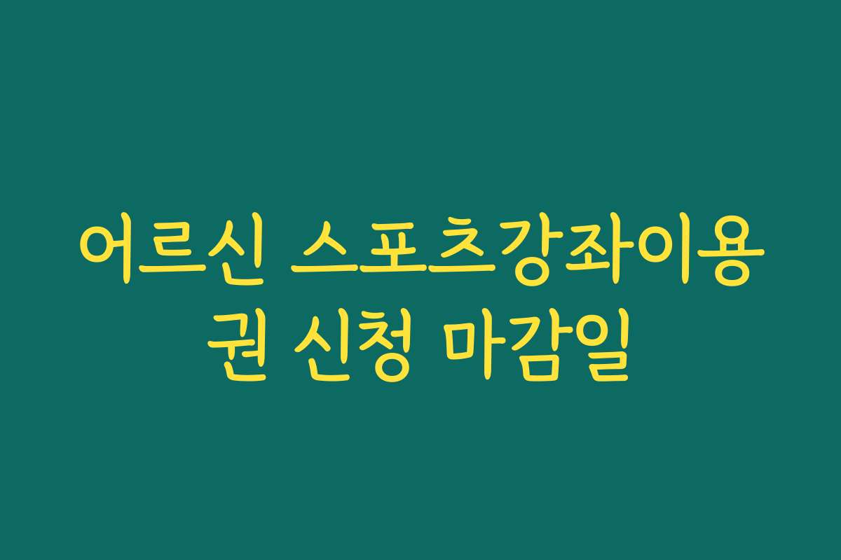 어르신 스포츠강좌이용권 신청 마감일 어르신 스포츠강좌이용권 신청 마감일