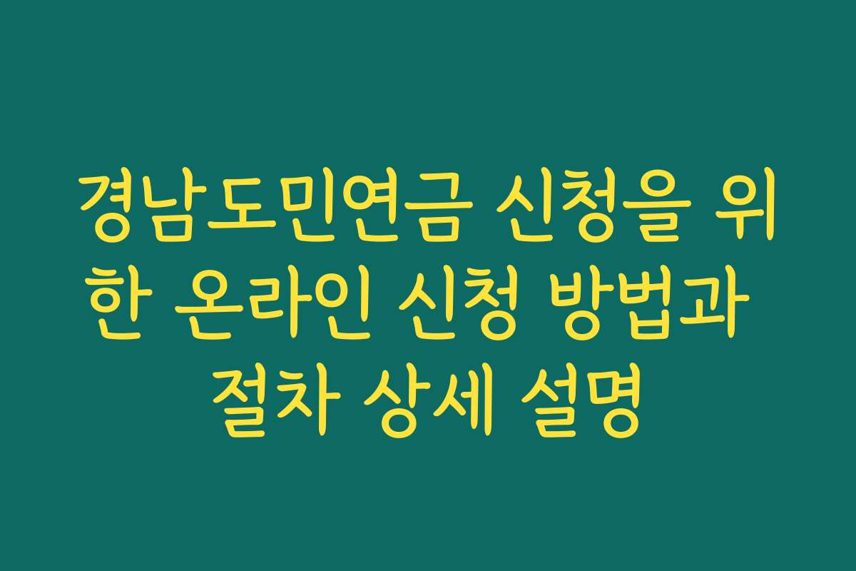경남도민연금 신청을 위한 온라인 신청 방법과 절차 상세 설명