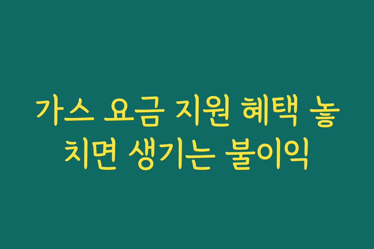 가스 요금 지원 혜택 놓치면 생기는 불이익