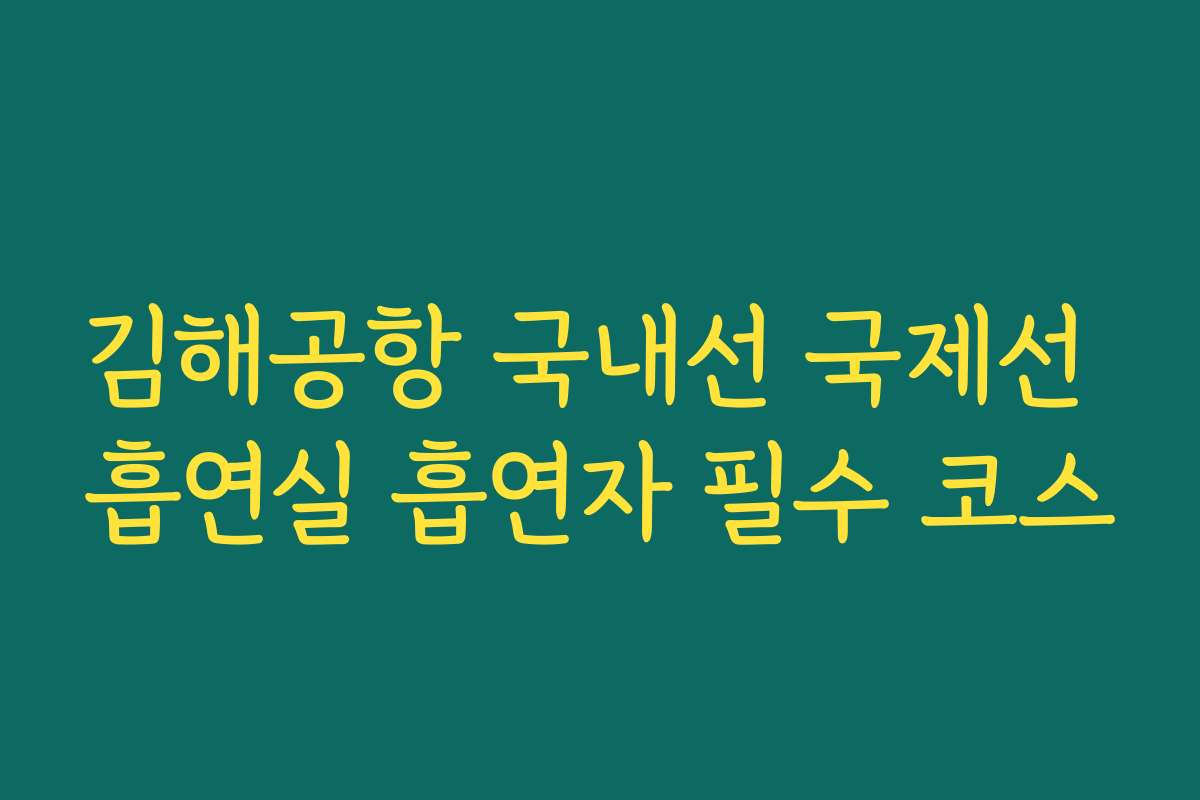 김해공항 국내선 국제선 흡연실 흡연자 필수 코스 김해공항 국내선 국제선 흡연실 흡연자 필수 코스