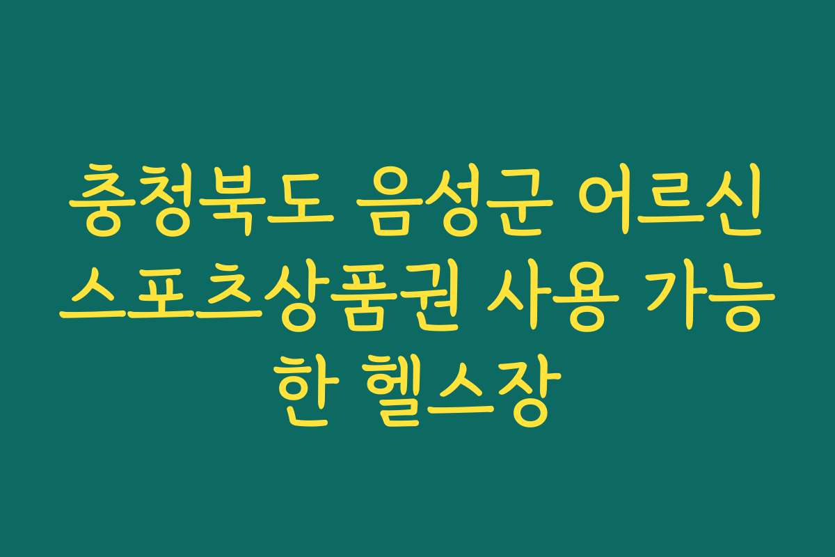 충청북도 음성군 어르신스포츠상품권 사용 가능한 헬스장