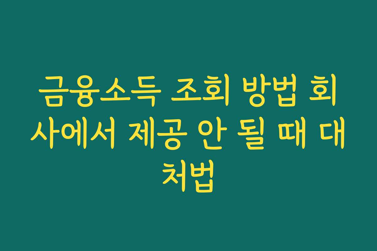 금융소득 조회 방법 회사에서 제공 안 될 때 대처법