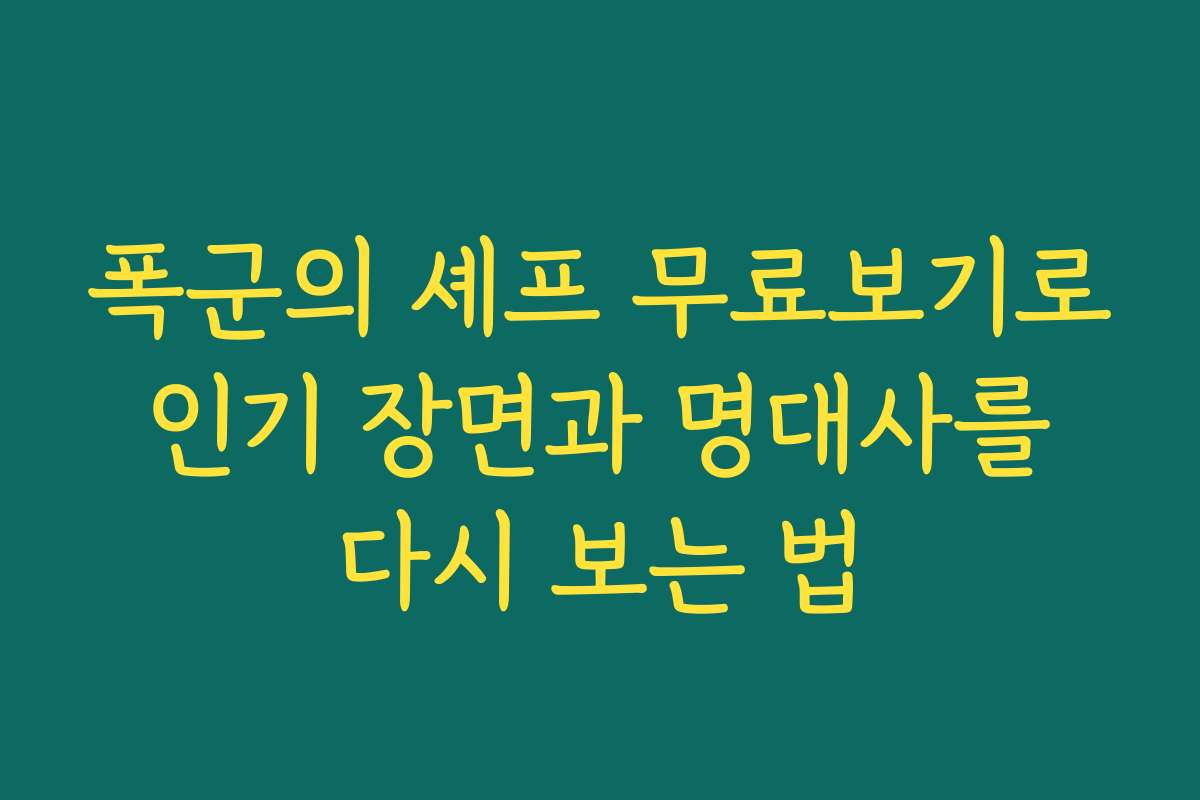 폭군의 셰프 무료보기로 인기 장면과 명대사를 다시 보는 법