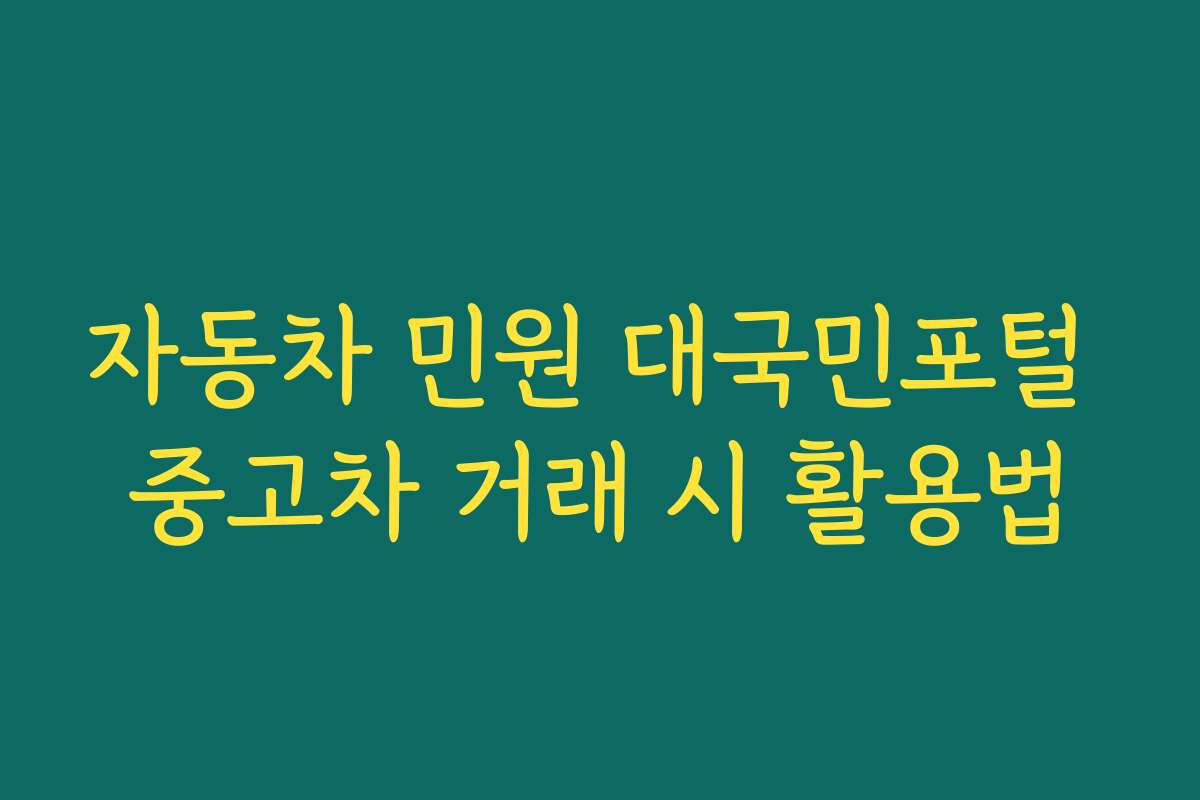 자동차 민원 대국민포털 중고차 거래 시 활용법