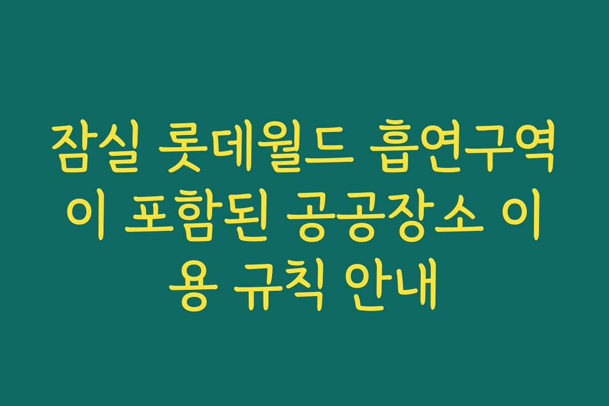 잠실 롯데월드 흡연구역이 포함된 공공장소 이용 규칙 안내