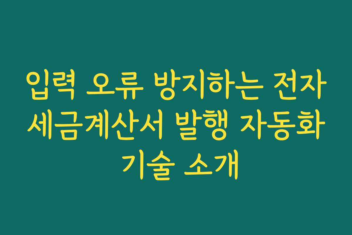 입력 오류 방지하는 전자세금계산서 발행 자동화 기술 소개