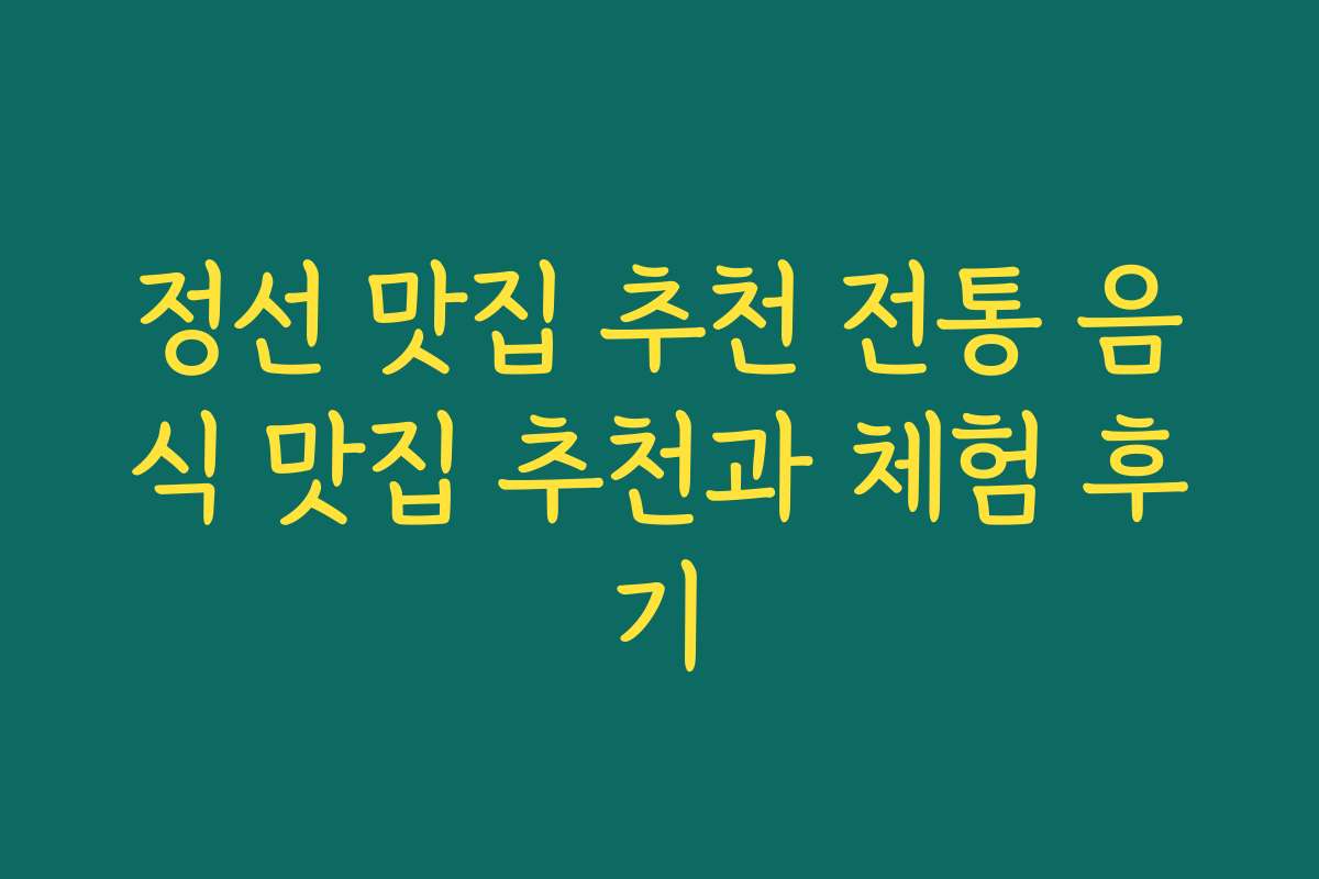 정선 맛집 추천 전통 음식 맛집 추천과 체험 후기