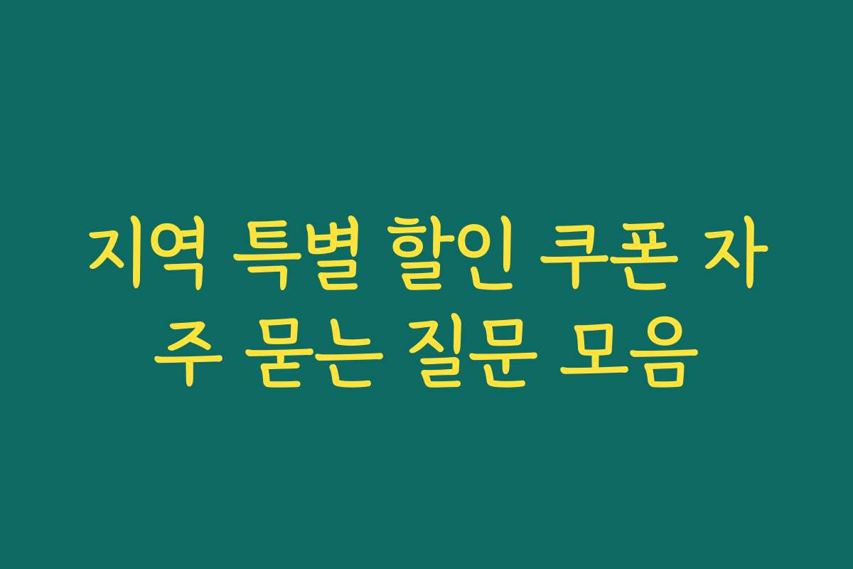 지역 특별 할인 쿠폰 자주 묻는 질문 모음 지역 특별 할인 쿠폰 자주 묻는 질문 모음