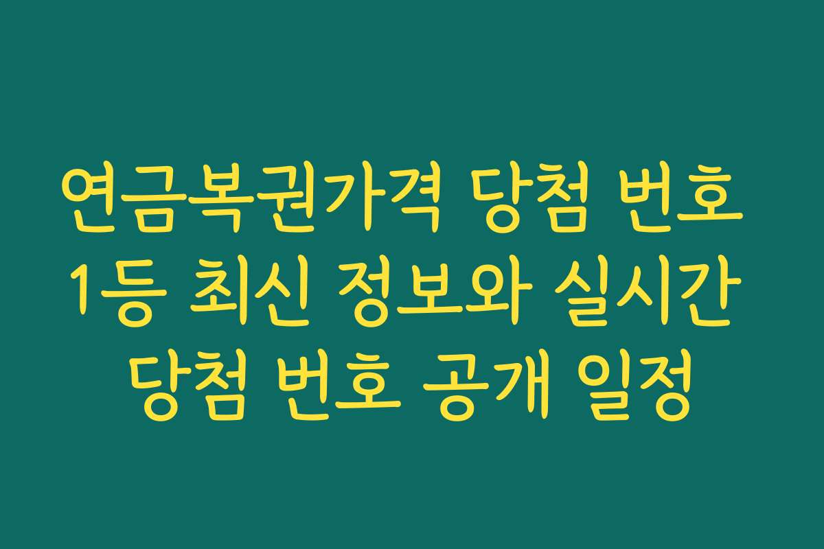 연금복권가격 당첨 번호 1등 최신 정보와 실시간 당첨 번호 공개 일정