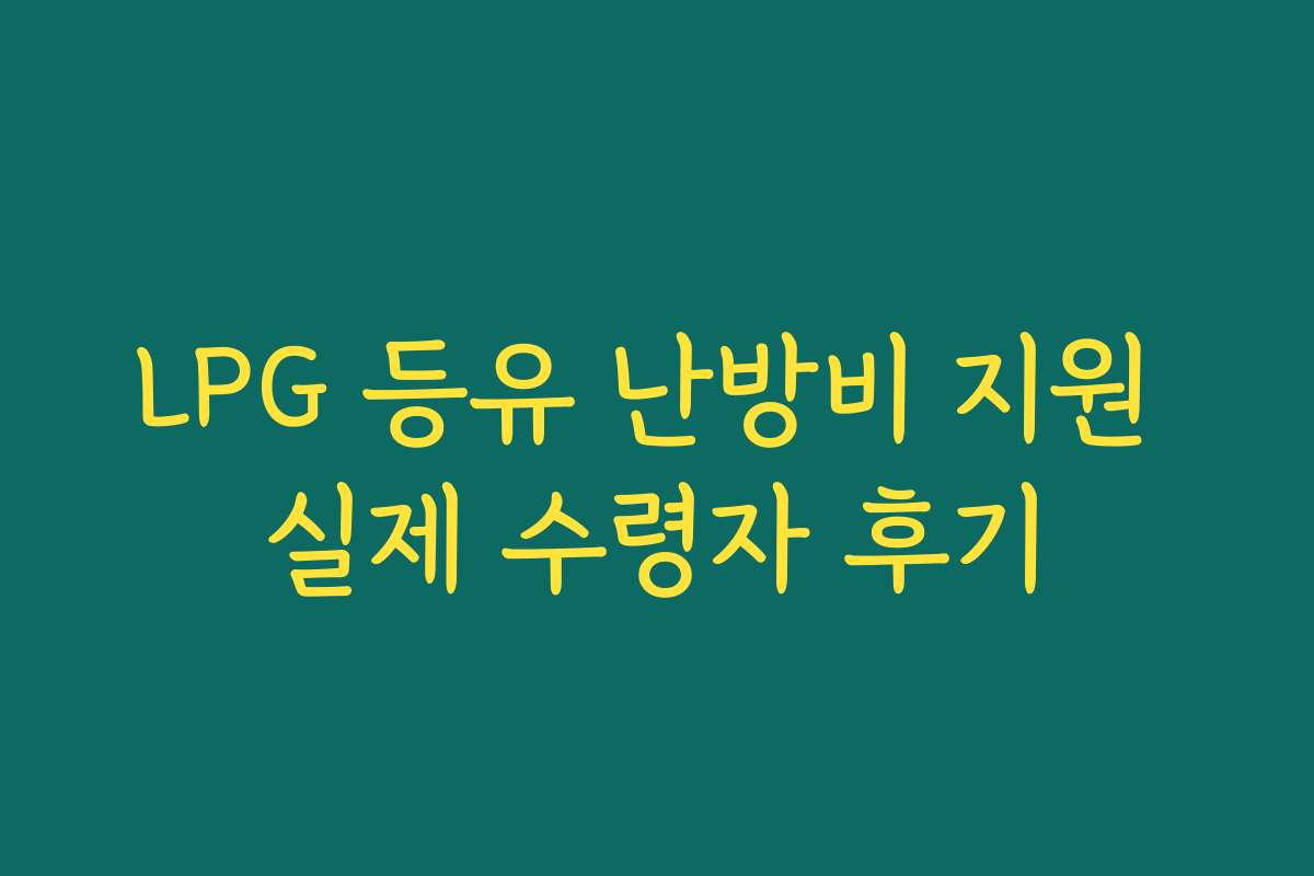 LPG 등유 난방비 지원 실제 수령자 후기
