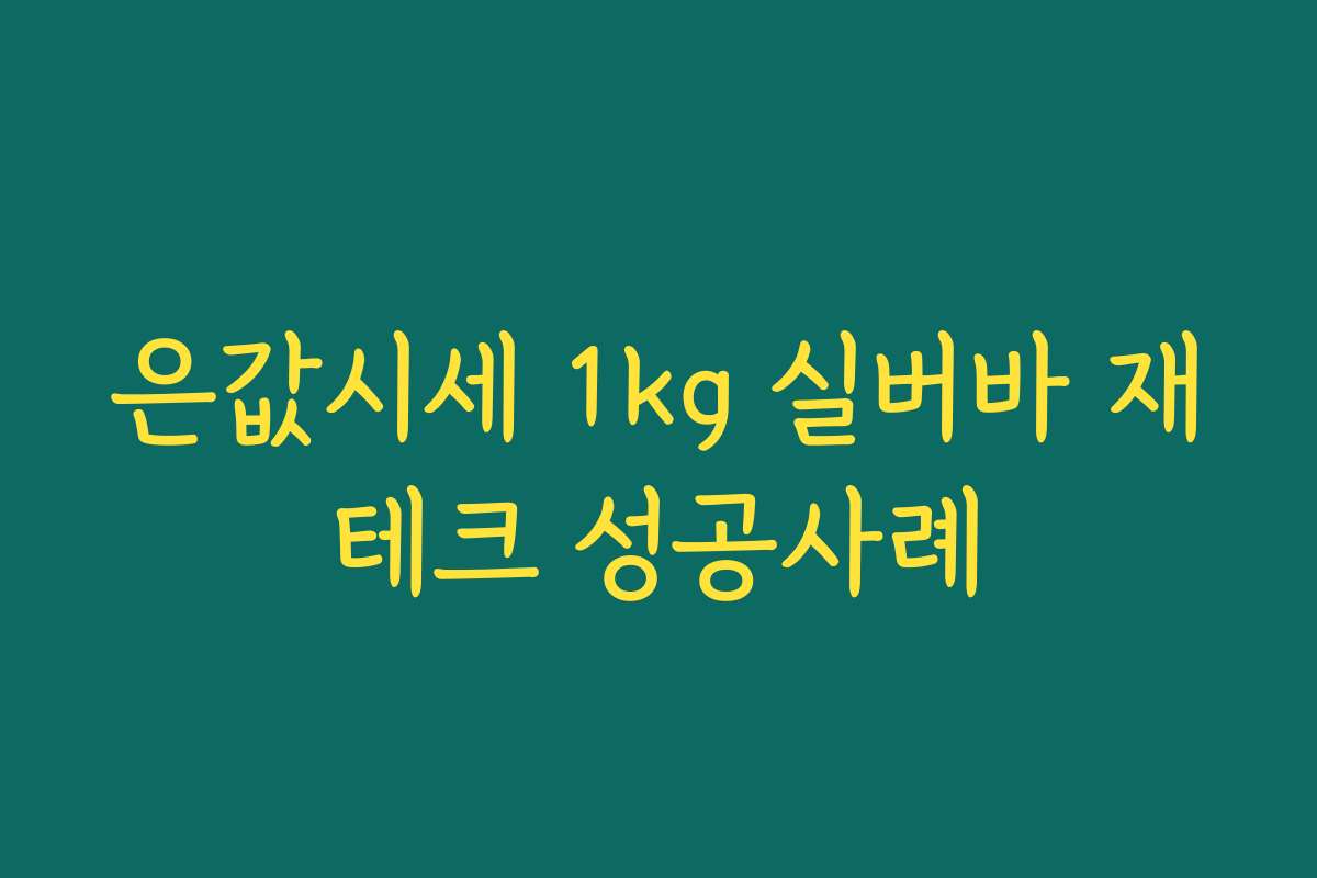 은값시세 1kg 실버바 재테크 성공사례 은값시세 1kg 실버바 재테크 성공사례