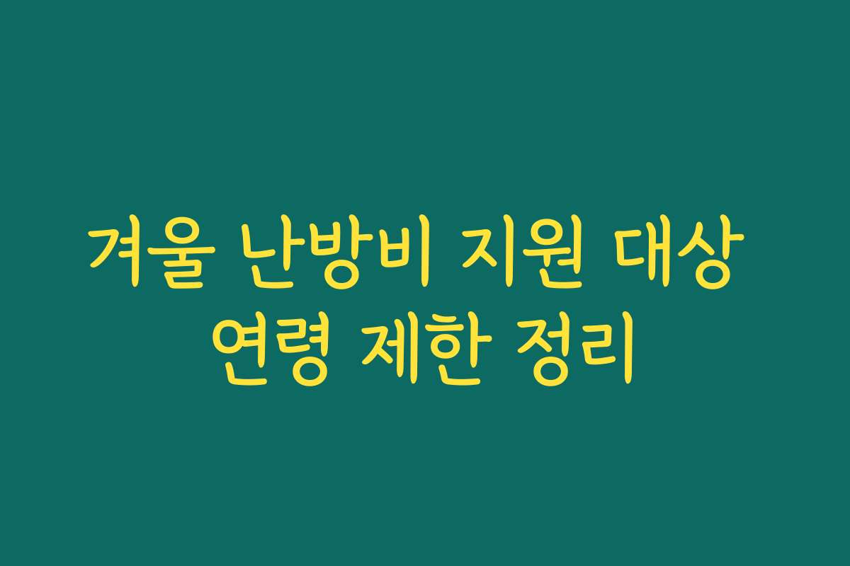 겨울 난방비 지원 대상 연령 제한 정리
