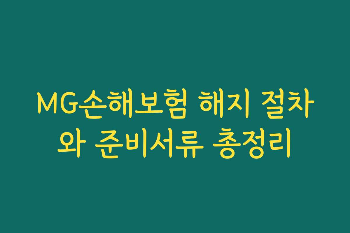 MG손해보험 해지 절차와 준비서류 총정리