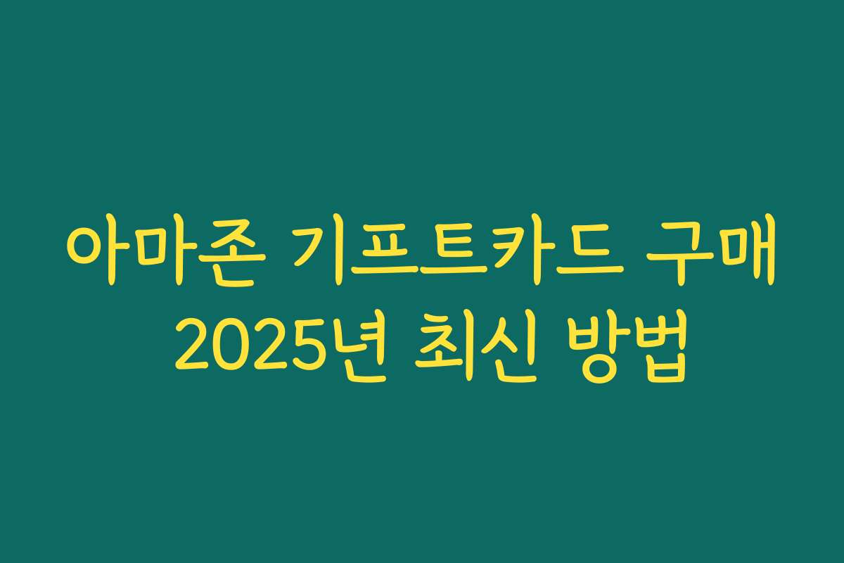 아마존 기프트카드 구매 2025년 최신 방법