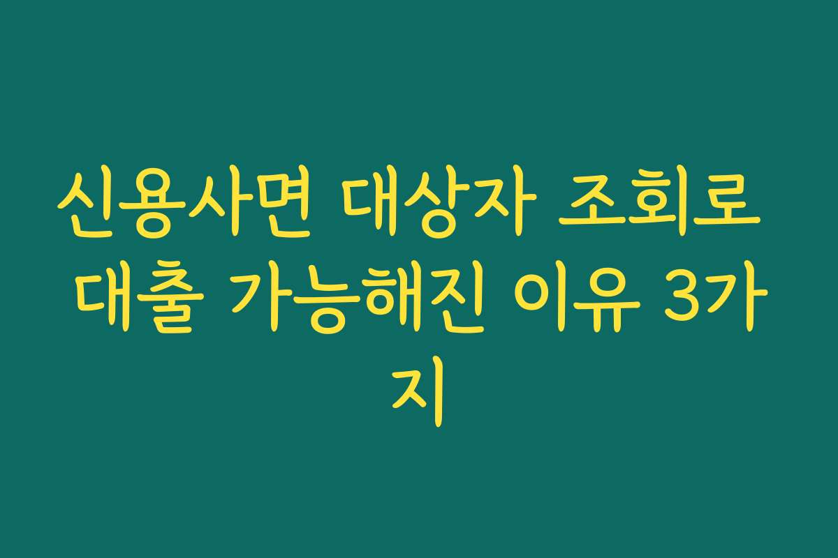 신용사면 대상자 조회로 대출 가능해진 이유 3가지