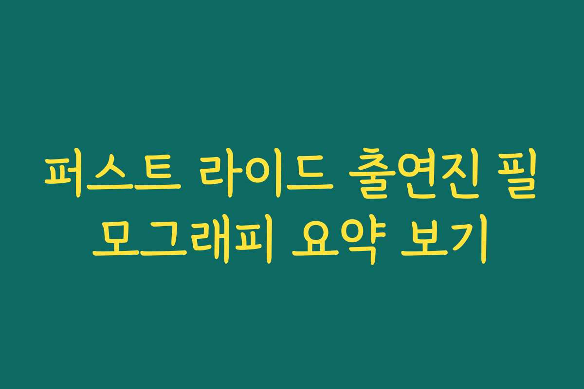 퍼스트 라이드 출연진 필모그래피 요약 보기