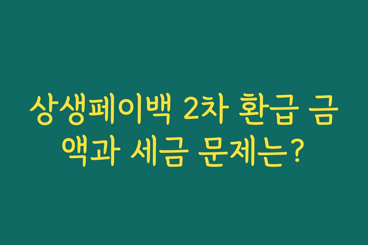 상생페이백 2차 환급 금액과 세금 문제는? 상생페이백 2차 환급 금액과 세금 문제는?
