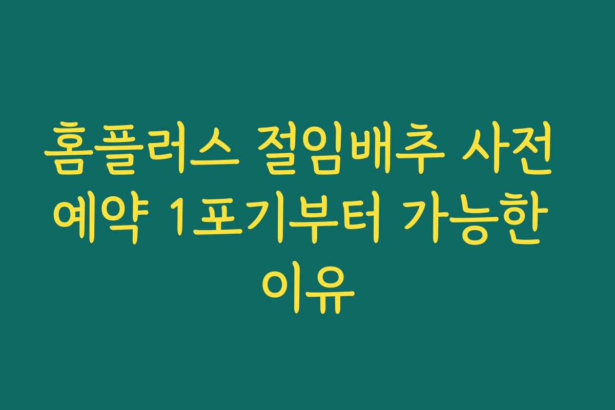 홈플러스 절임배추 사전 예약 1포기부터 가능한 이유