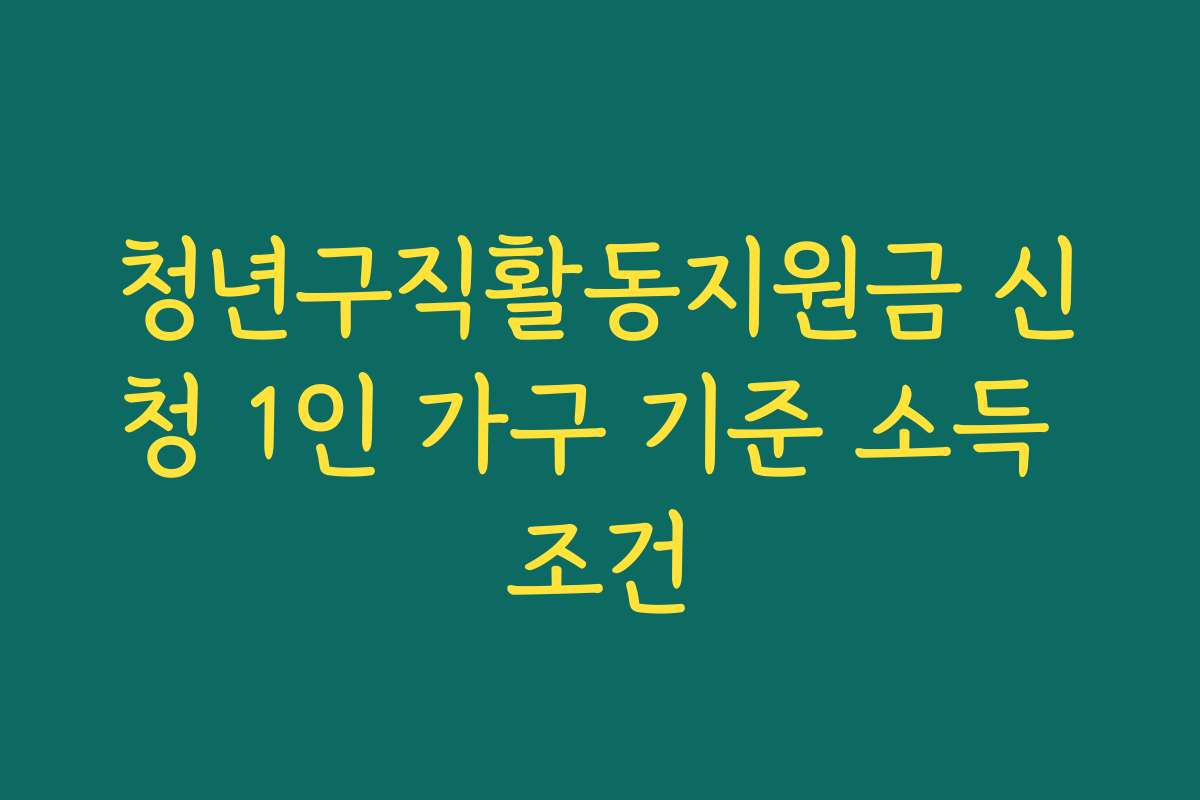 청년구직활동지원금 신청 1인 가구 기준 소득 조건 청년구직활동지원금 신청 1인 가구 기준 소득 조건