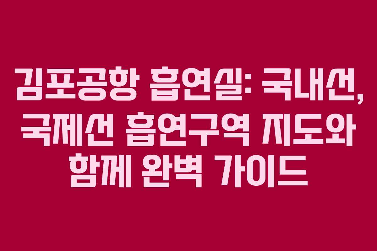 김포공항 흡연실: 국내선, 국제선 흡연구역 지도와 함께 완벽 가이드 김포공항 흡연실: 국내선, 국제선 흡연구역 지도와 함께 완벽 가이드