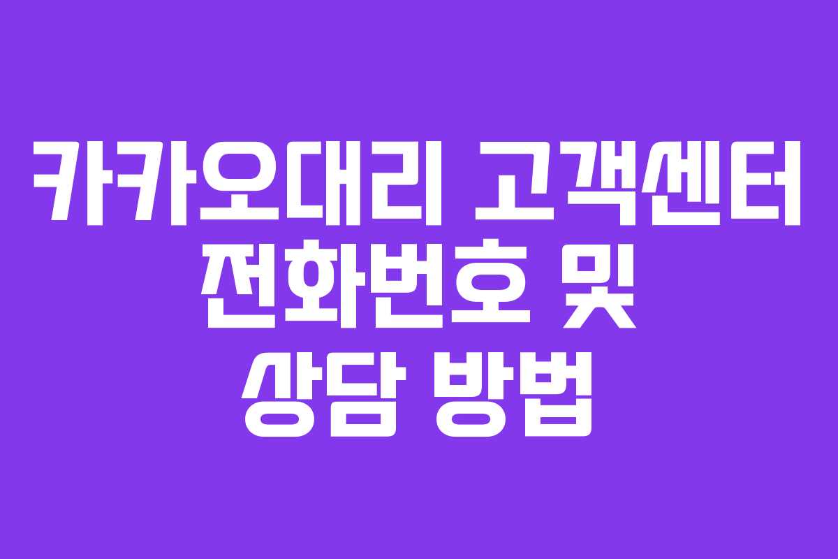 카카오대리 고객센터 전화번호 및 상담 방법 카카오대리 고객센터 전화번호 및 상담 방법
