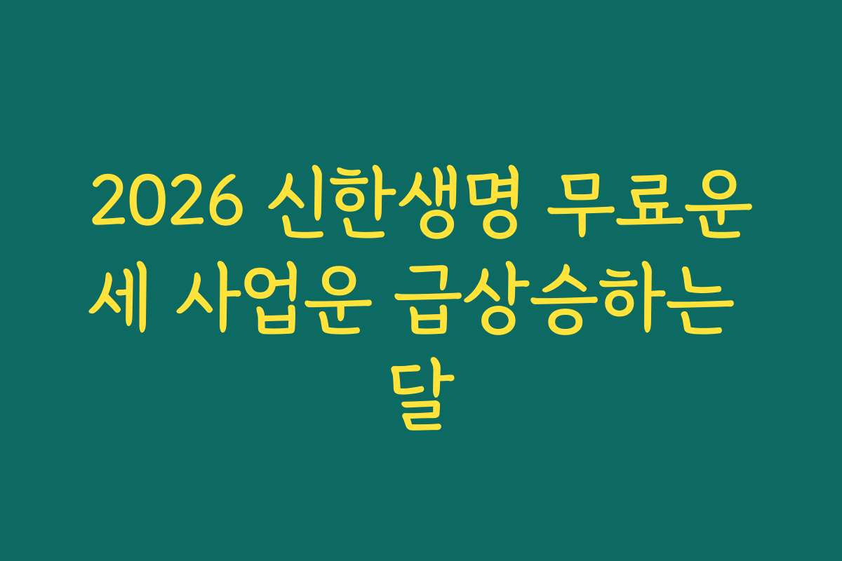 2026 신한생명 무료운세 사업운 급상승하는 달