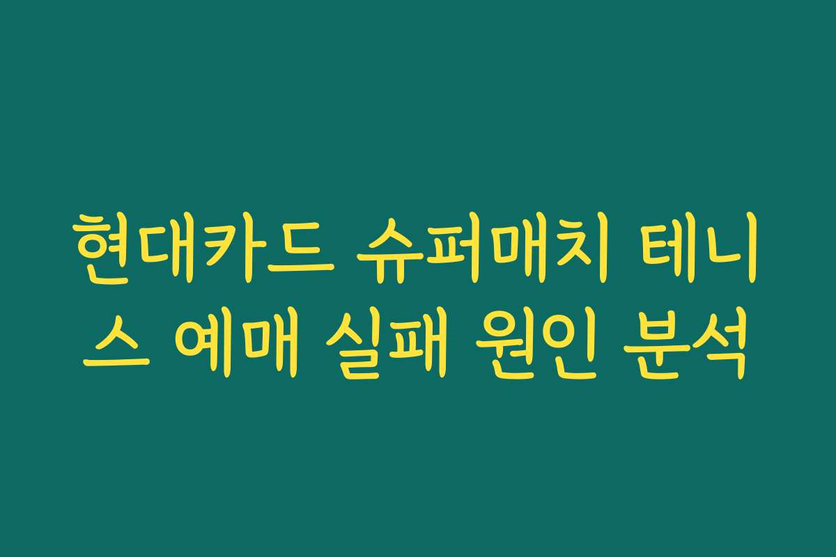 현대카드 슈퍼매치 테니스 예매 실패 원인 분석