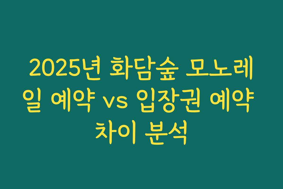 2025년 화담숲 모노레일 예약 vs 입장권 예약 차이 분석