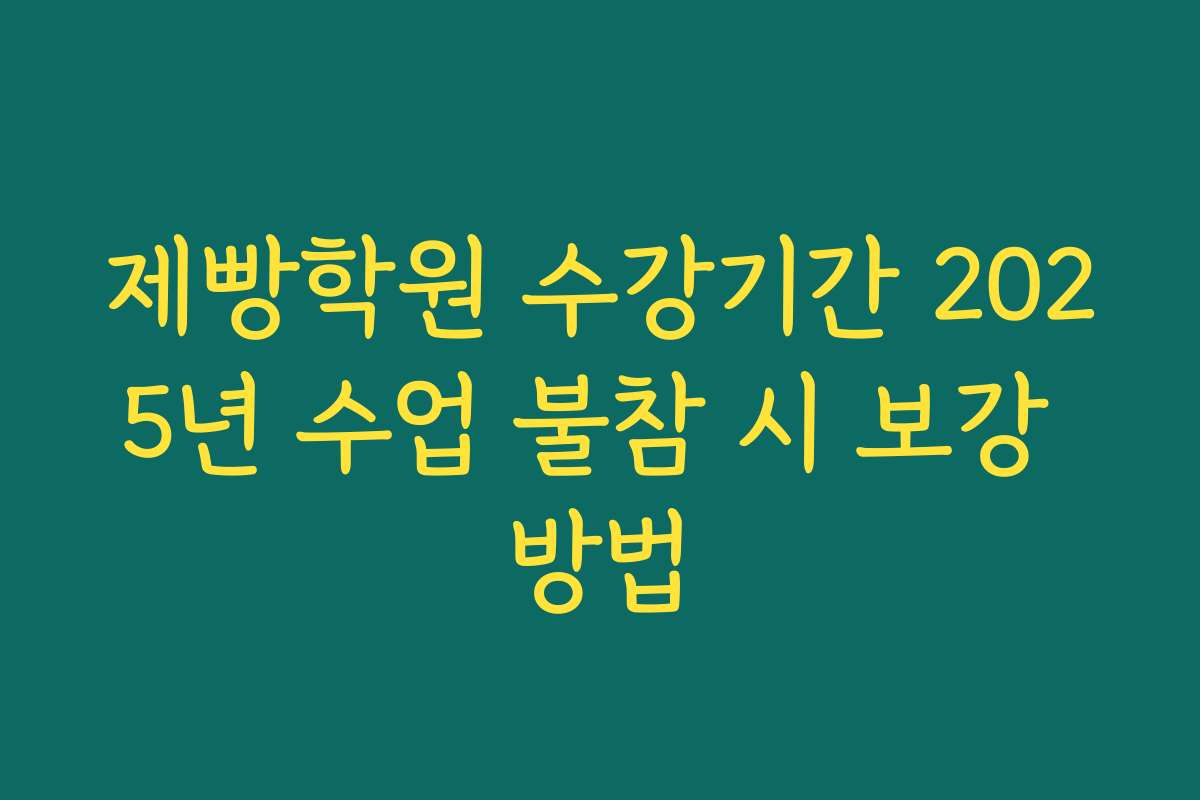 제빵학원 수강기간 2025년 수업 불참 시 보강 방법