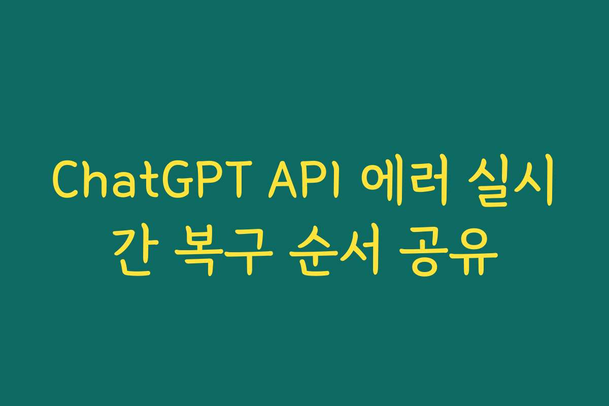ChatGPT API 에러 실시간 복구 순서 공유