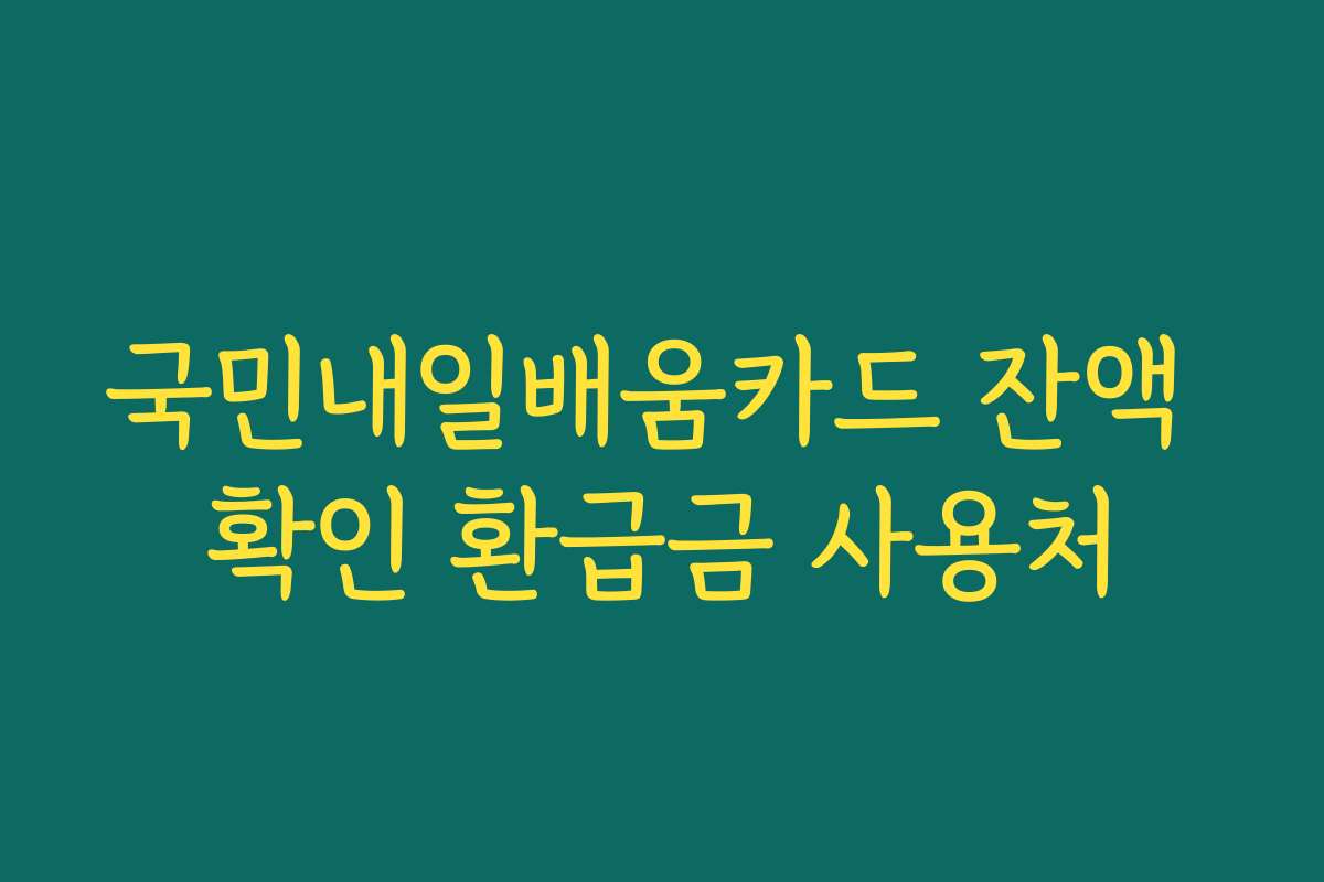 국민내일배움카드 잔액 확인 환급금 사용처