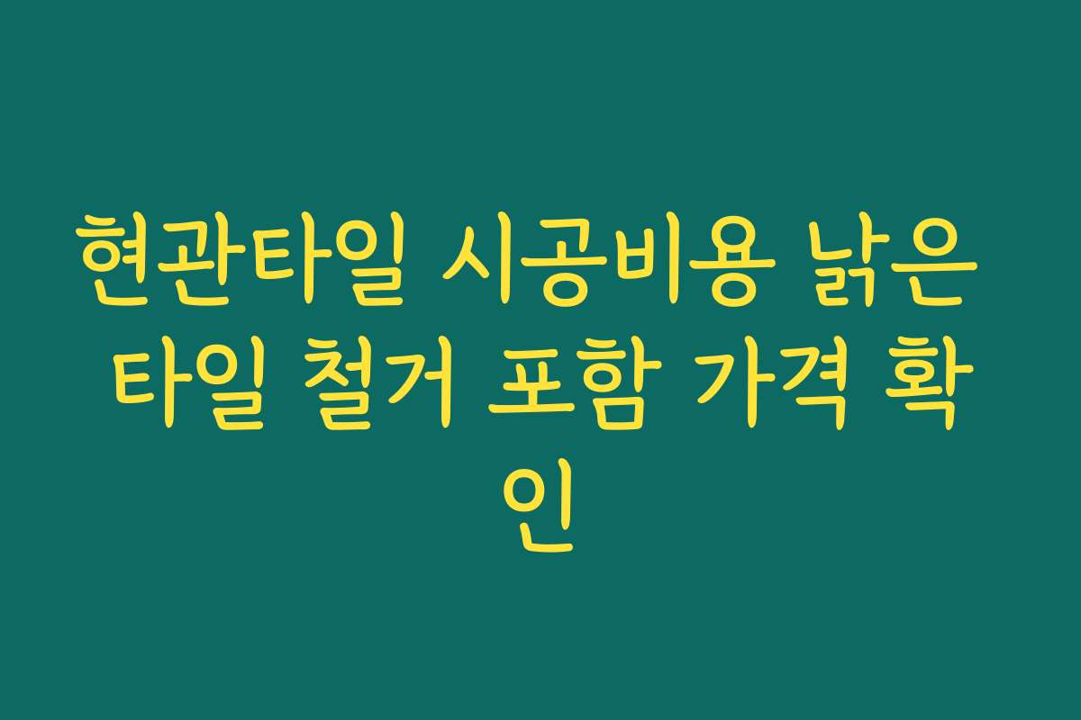 현관타일 시공비용 낡은 타일 철거 포함 가격 확인