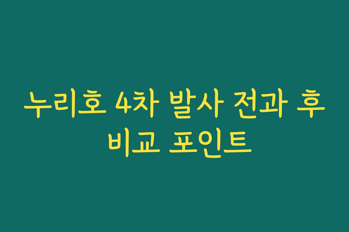 누리호 4차 발사 전과 후 비교 포인트