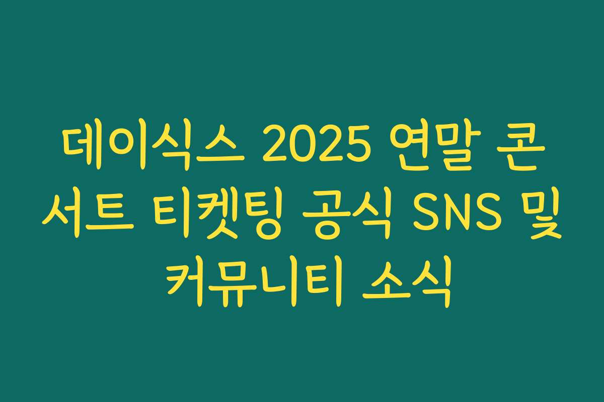 데이식스 2025 연말 콘서트 티켓팅 공식 SNS 및 커뮤니티 소식