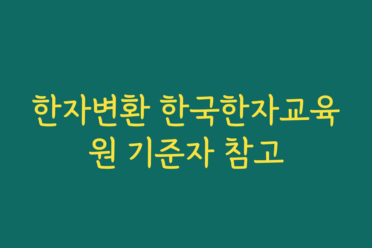 한자변환 한국한자교육원 기준자 참고