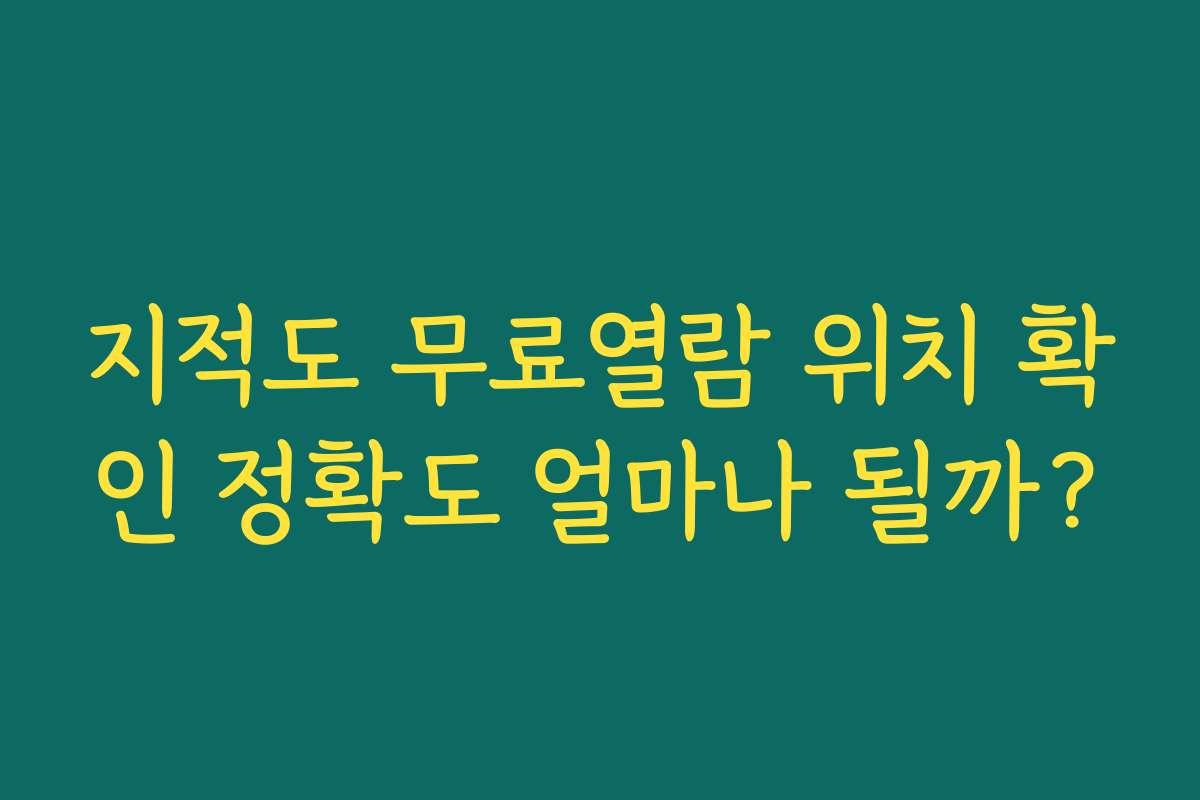 지적도 무료열람 위치 확인 정확도 얼마나 될까?