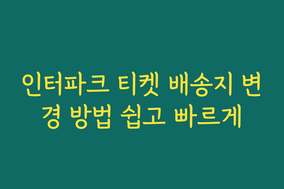 인터파크 티켓 배송지 변경 방법 쉽고 빠르게