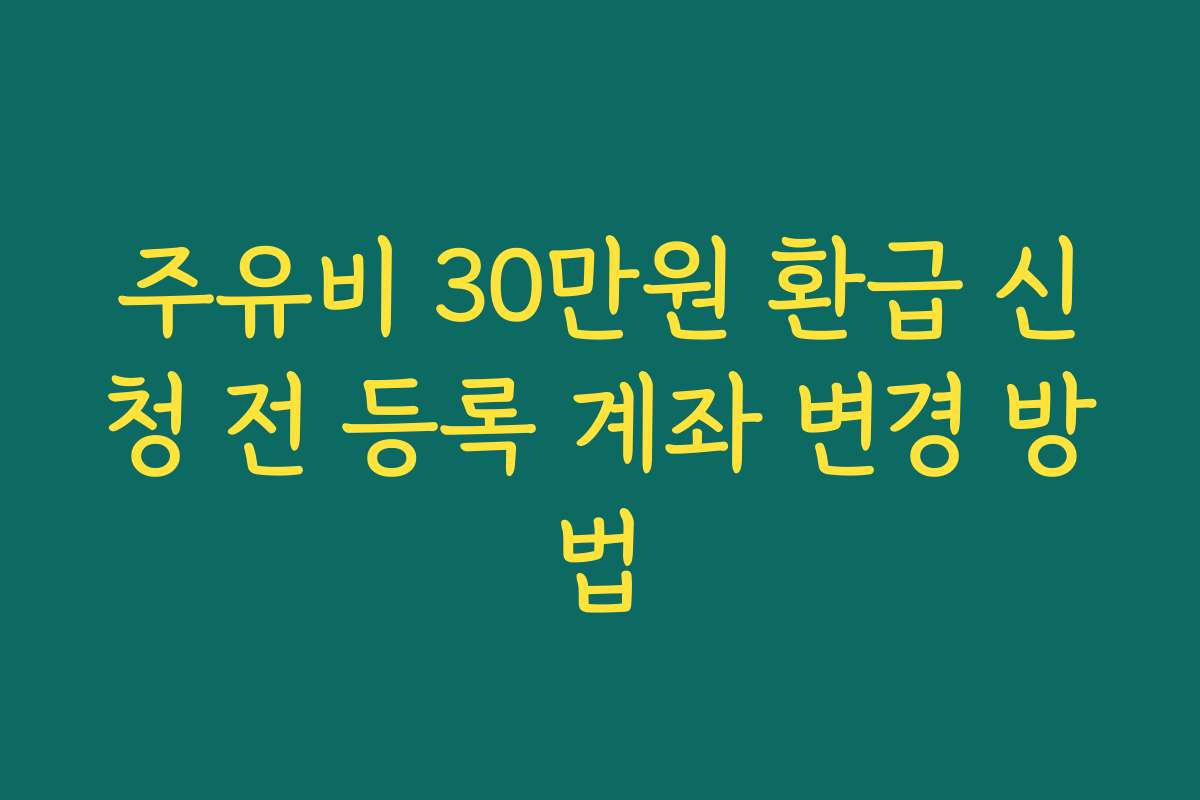 주유비 30만원 환급 신청 전 등록 계좌 변경 방법