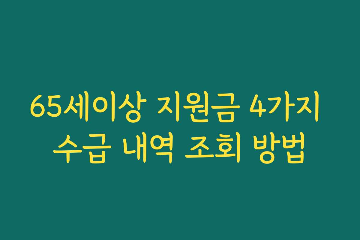 65세이상 지원금 4가지 수급 내역 조회 방법