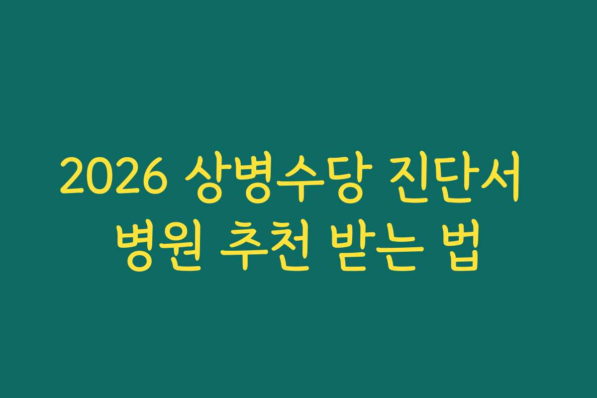 2026 상병수당 진단서 병원 추천 받는 법